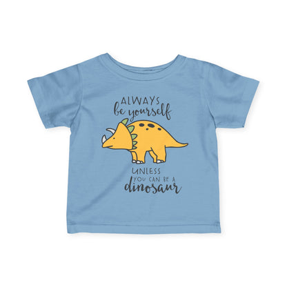 Always Be Yourself Unless You Can Be A Dinosaur Infant Soft T-Shirt