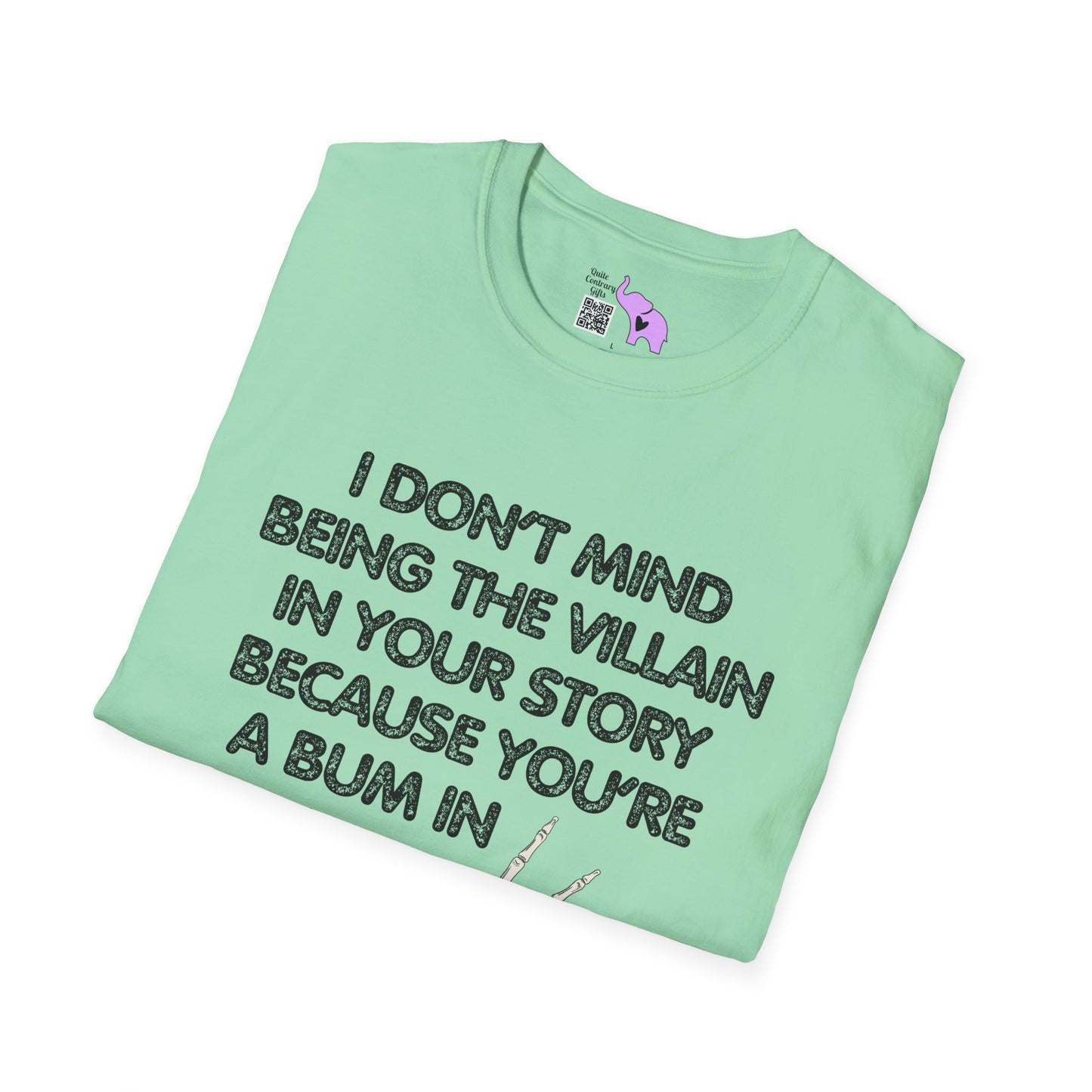 I Don't Mind Being The Villain In Your Story Because You're A Bum in Mine Adult T-shirt