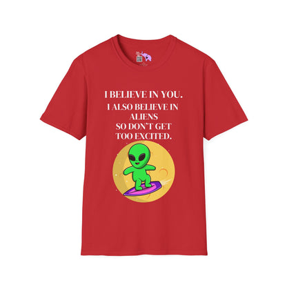 I Believe In You. I Also Believe In Aliens So Don't Get Too Excited T-shirt