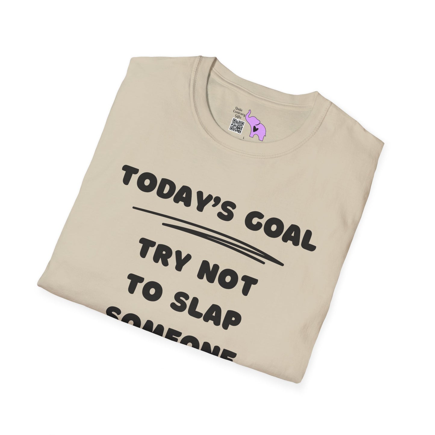 Today's Goal; Try Not To Slap Someone T-shirt