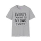 I'm Only Talking To My Dog Today Adult T-shirt