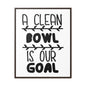 A Clean Bowl Is Our Goal  2 Canvas Wraps, Vertical Frame