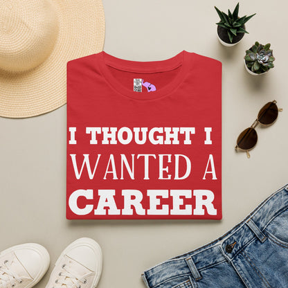 I Thought I Wanted A Career Turns Out I Just Wanted A Paycheck Adult T-shirt