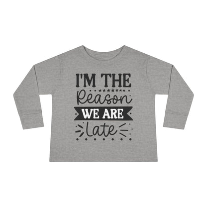 I'm The Reason We Are Late Toddler Long Sleeve Tee
