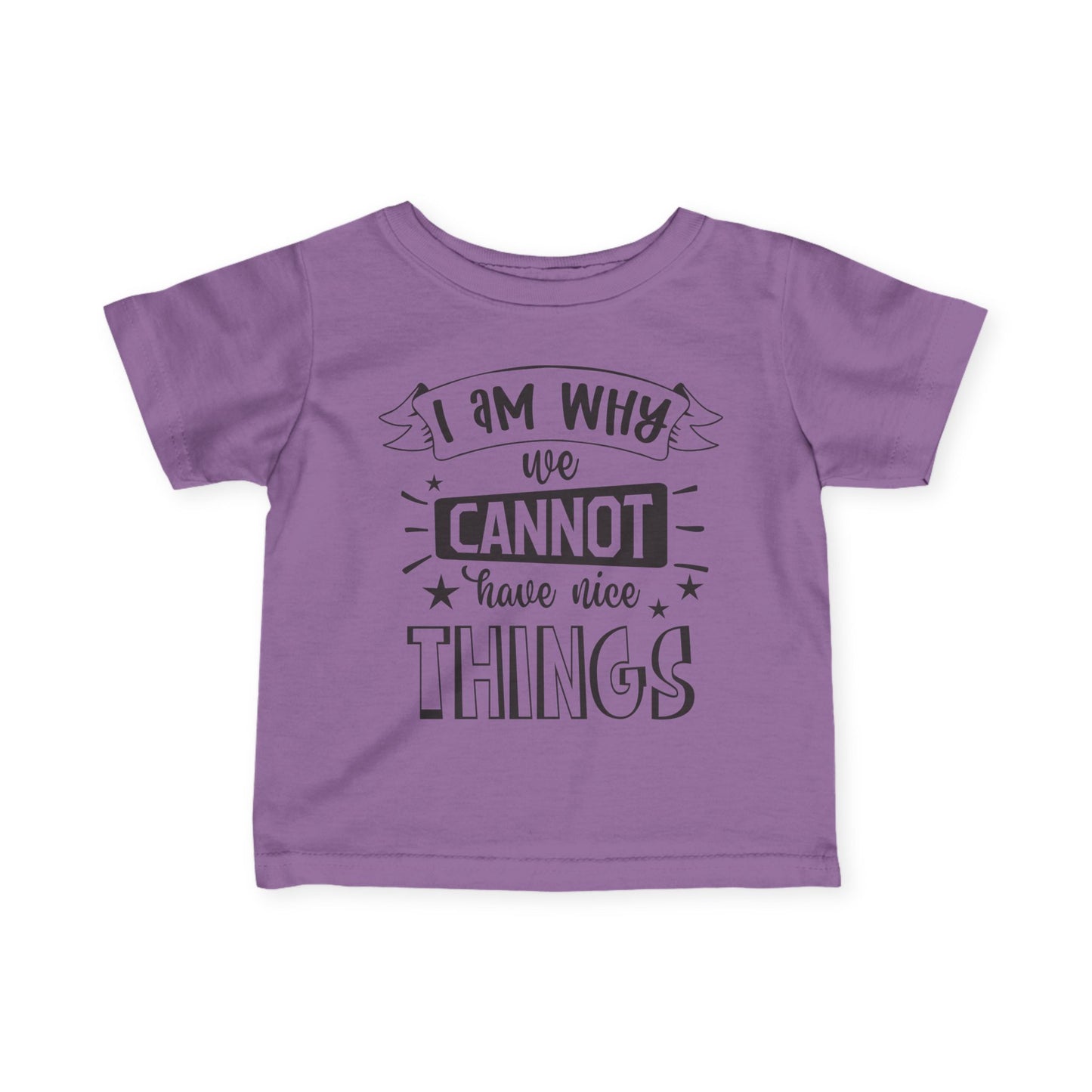 I Am Why We Cannot Have Nice Things Infant Soft T-Shirt