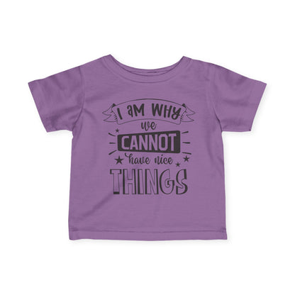 I Am Why We Cannot Have Nice Things Infant Soft T-Shirt