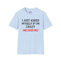 I Just Asked Myself If I'm Crazy We Said No Adult T-shirt