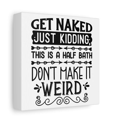 Get Naked Just Kidding This Is A Half Bath Don't Make It Weird Canvas Art