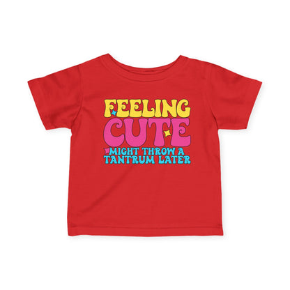 Feeling Cute Might Throw A Tantrum Later Infant Soft T-Shirt
