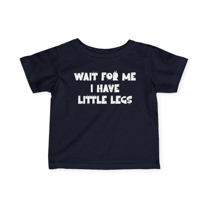 Wait For Me I Have Little Legs Infant Soft T-Shirt