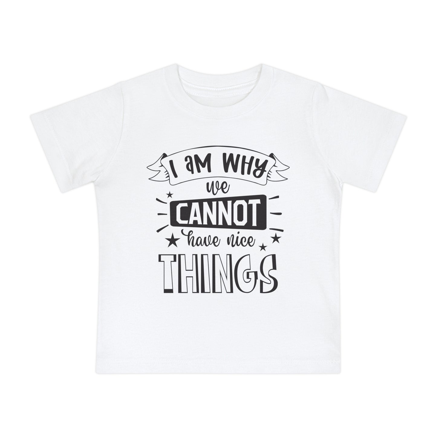 I Am Why We Cannot Have Nice Things Infant T-Shirt