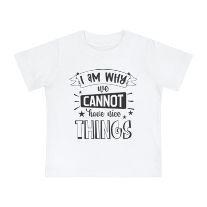 I Am Why We Cannot Have Nice Things Infant T-Shirt
