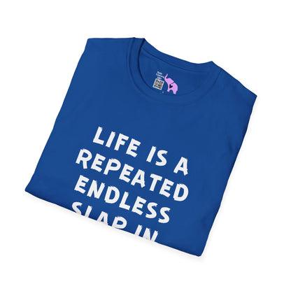 Life Is A Repeated Endless Slap In the Face T-shirt