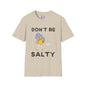 Don't Be Salty  T-shirt