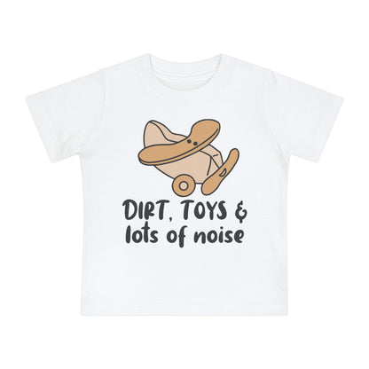 Dirt, Toys, & Lots of Noise Infant T-Shirt