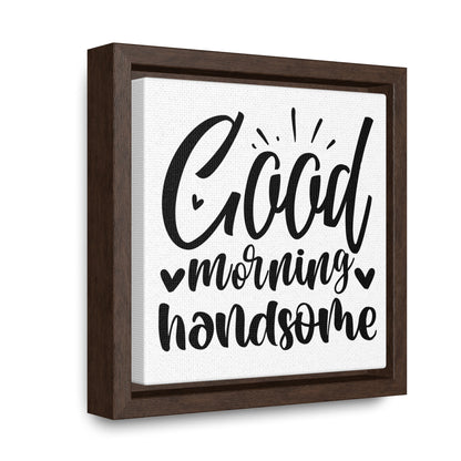 Good Morning Handsome Canvas Wraps, Square Frame