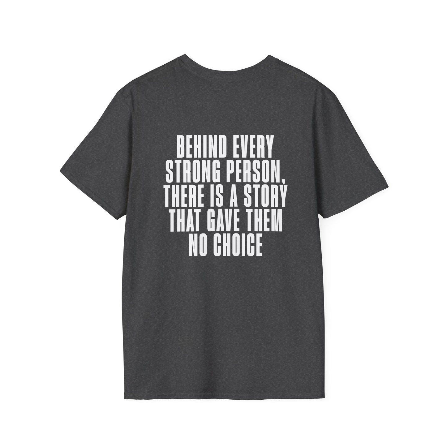 Behind Every Strong Person, There Is A Story That Gave Them No Choice. Adult T-shirt