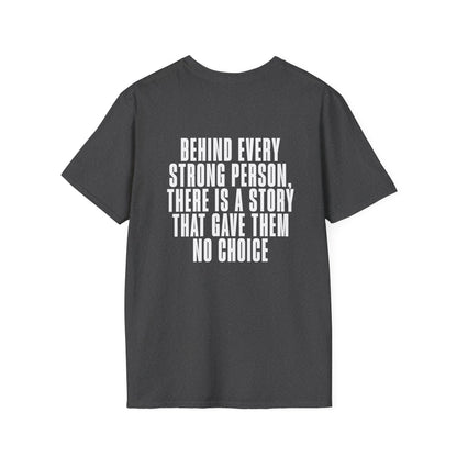 Behind Every Strong Person, There Is A Story That Gave Them No Choice. Adult T-shirt