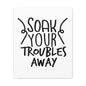 Soak Your Troubles Away Canvas Vertical Wraps w/o Frame