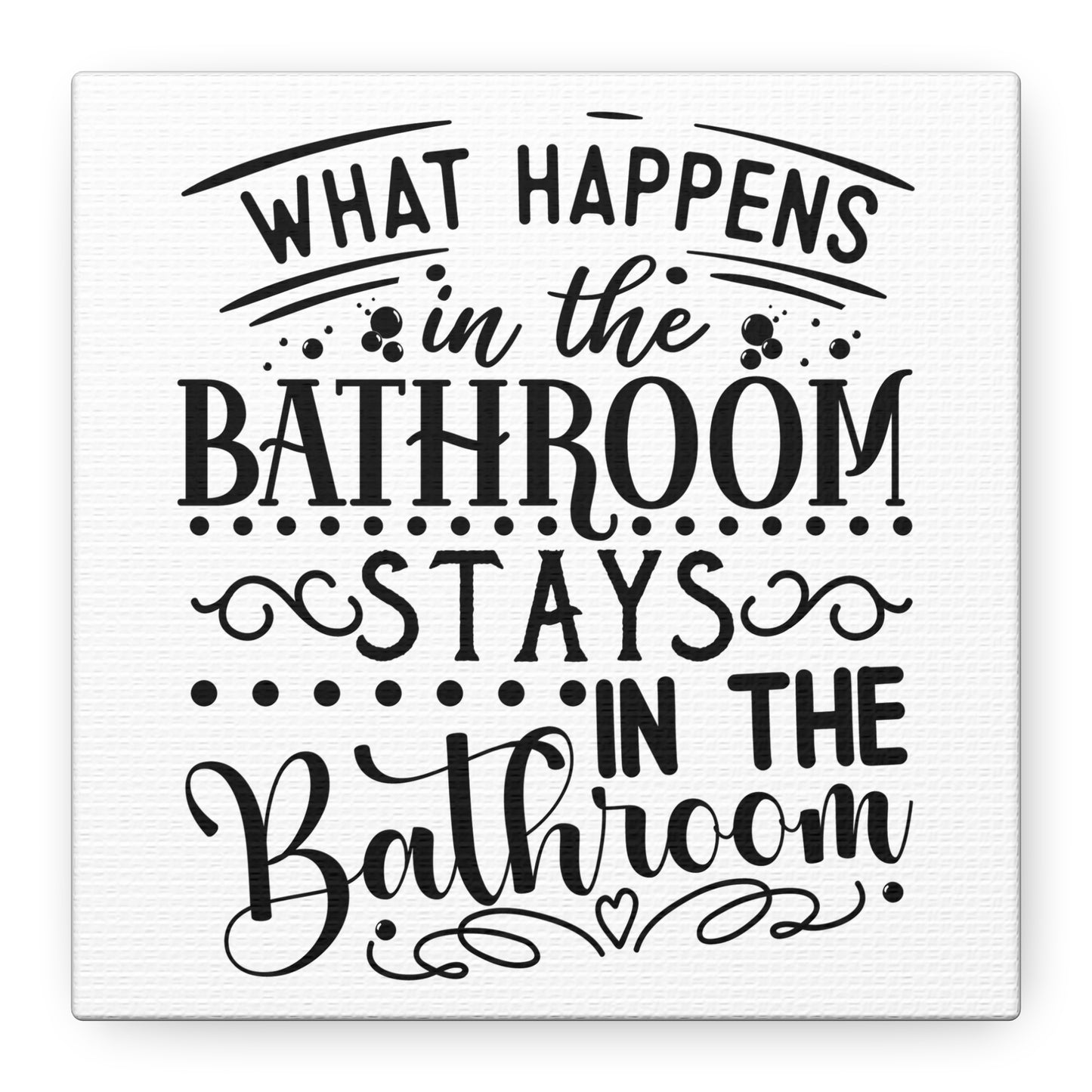 What Happens In The Bathroom Stays In The Bathroom Canvas Art