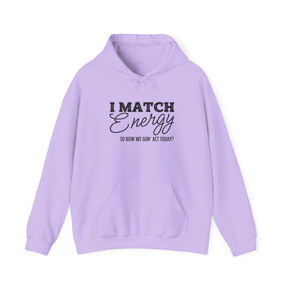 I Match Energy So How We Gon' Act? Heavy Blend™ Hooded Sweatshirt