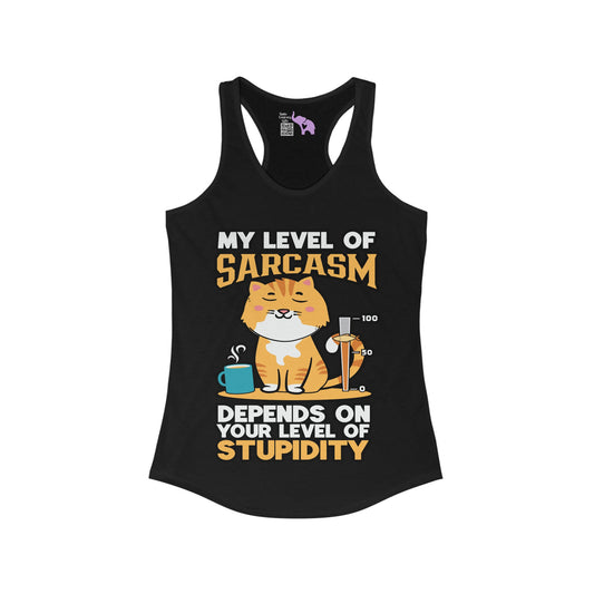 My Level of Sarcasm Depends on Your Level of Stupidity Women's Ideal Racerback Tank