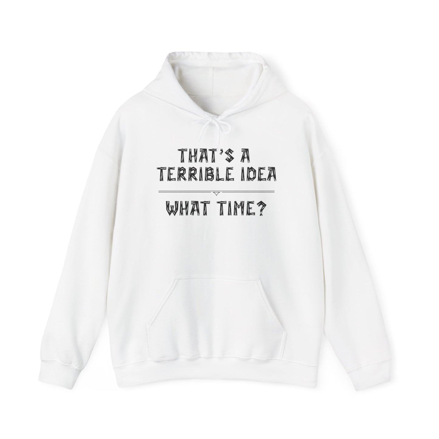 That's A Terrible Idea...What Time? Heavy Blend™ Hooded Sweatshirt