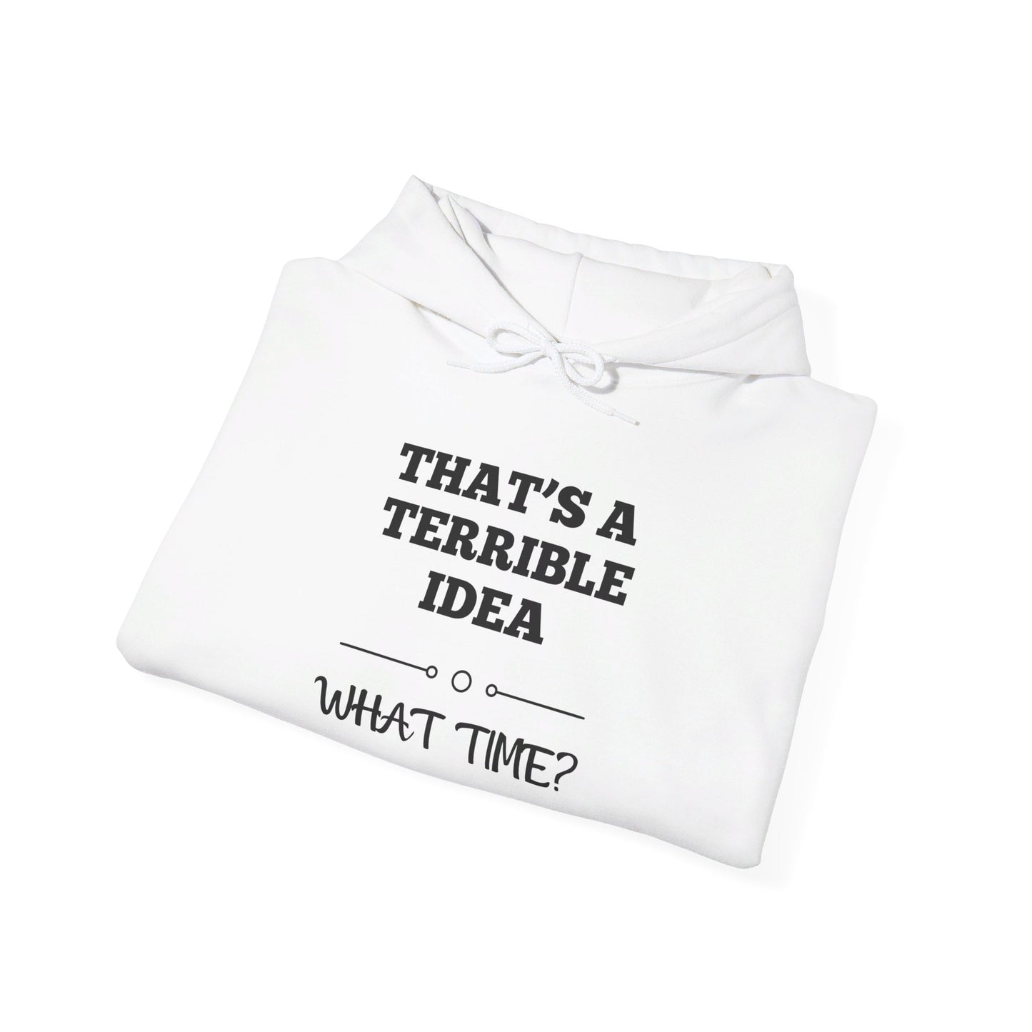 That's A Terrible Idea...What Time? Heavy Blend™ Hooded Sweatshirt