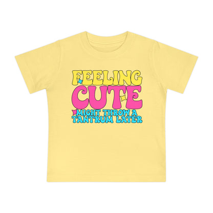 Feeling Cute Might Throw A Tantrum Later Infant T-Shirt