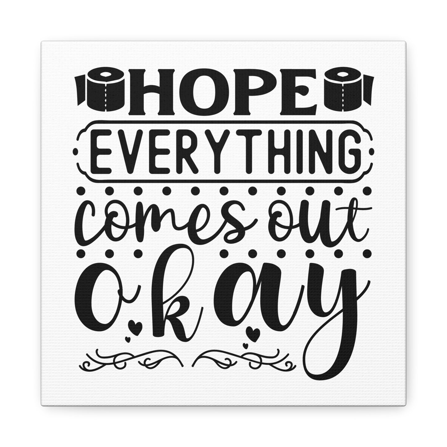 Hope Everything Comes Out Okay Canvas Art
