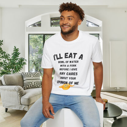 I'll Eat a Bowl of Water With a Fork Before I Give Any Cares About Your Opinion of Me  Adult T-shirt