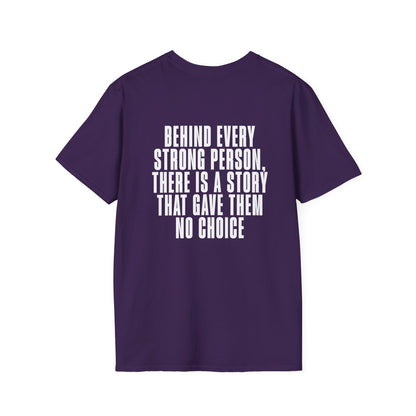 Behind Every Strong Person, There Is A Story That Gave Them No Choice. Adult T-shirt