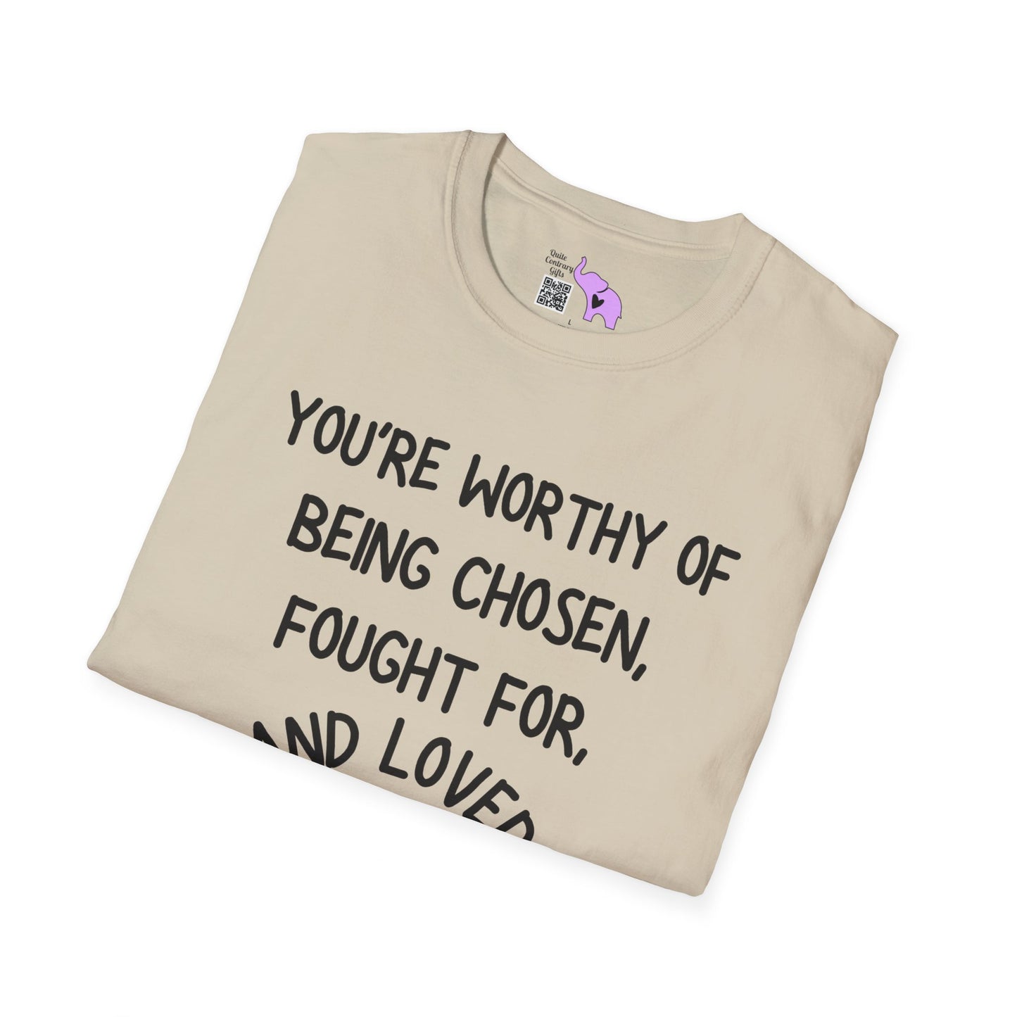 You're Worthy of Being Chosen, Fought For, And Loved. Remember That. T-shirt