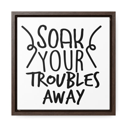 Soak Your Troubles Away Canvas Wraps, Square Frame