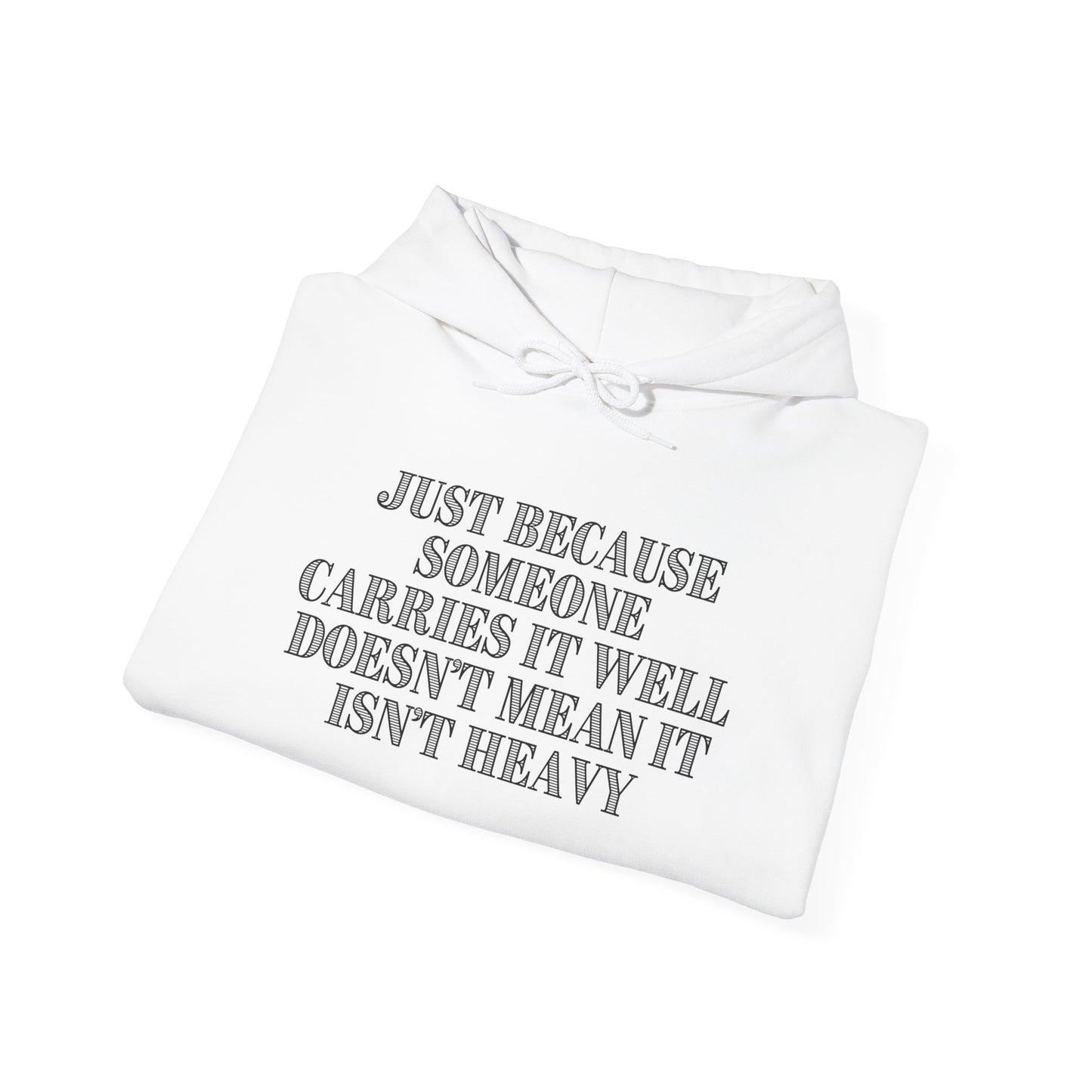 Just Because Someone Carries It Well Doesn't Mean It Isn't Heavy Heavy Blend™ Hooded Sweatshirt