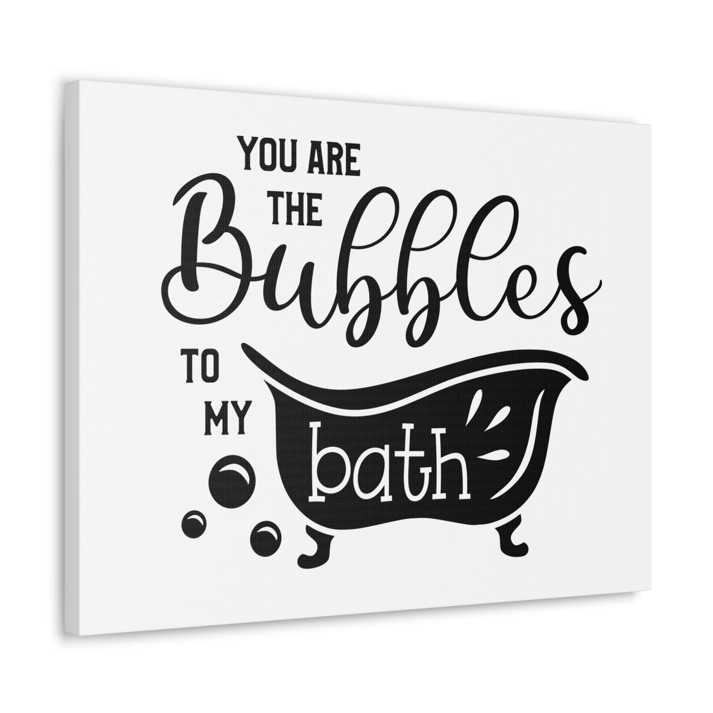 You Are The Bubbles To My Bath Canvas Horizontal Wraps w/o Frame