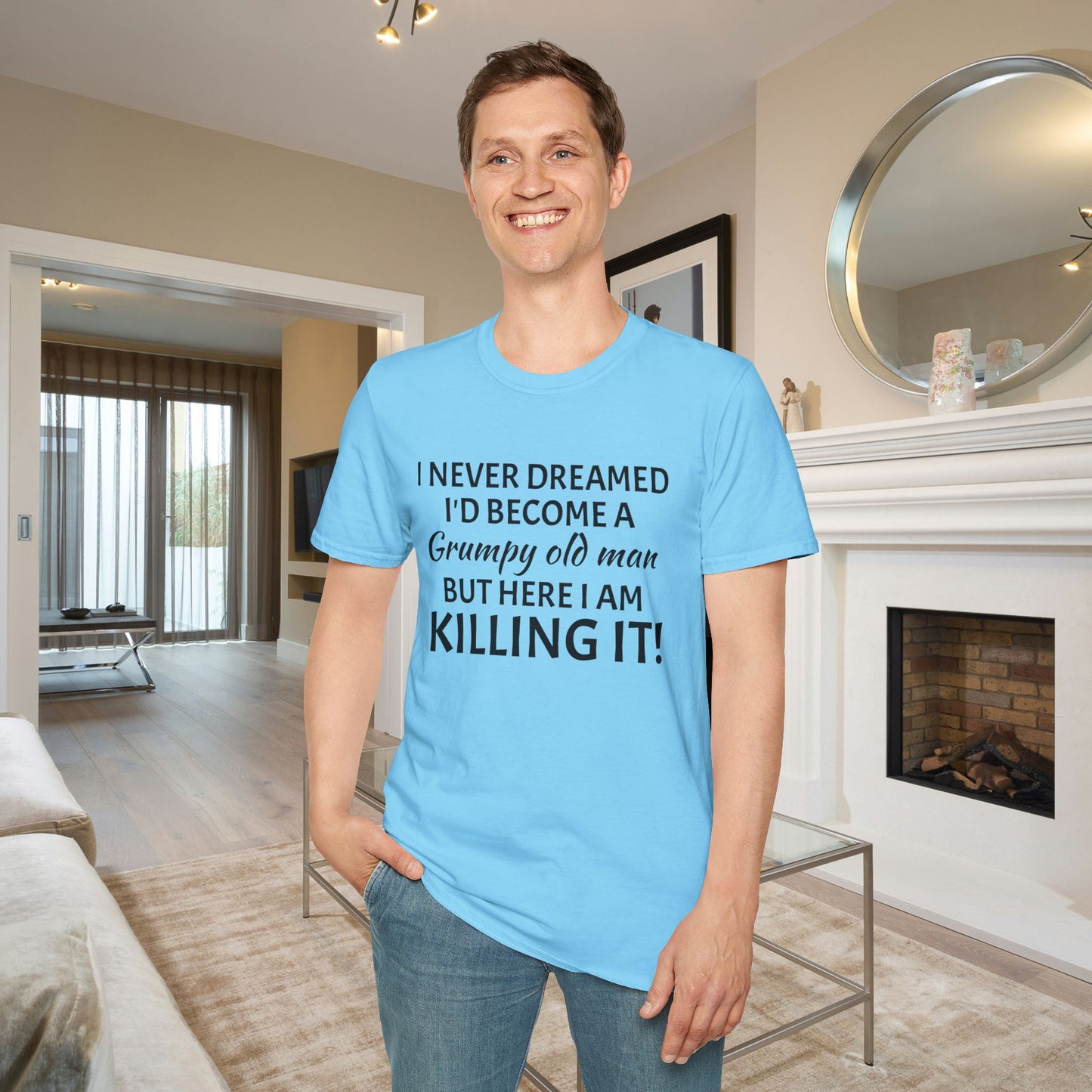 I Never Dreamed I'd Become a Grumpy Old Man But Here I Am Killing It! Adult T-shirt