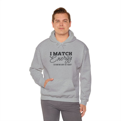 I Match Energy So How We Gon' Act? Heavy Blend™ Hooded Sweatshirt