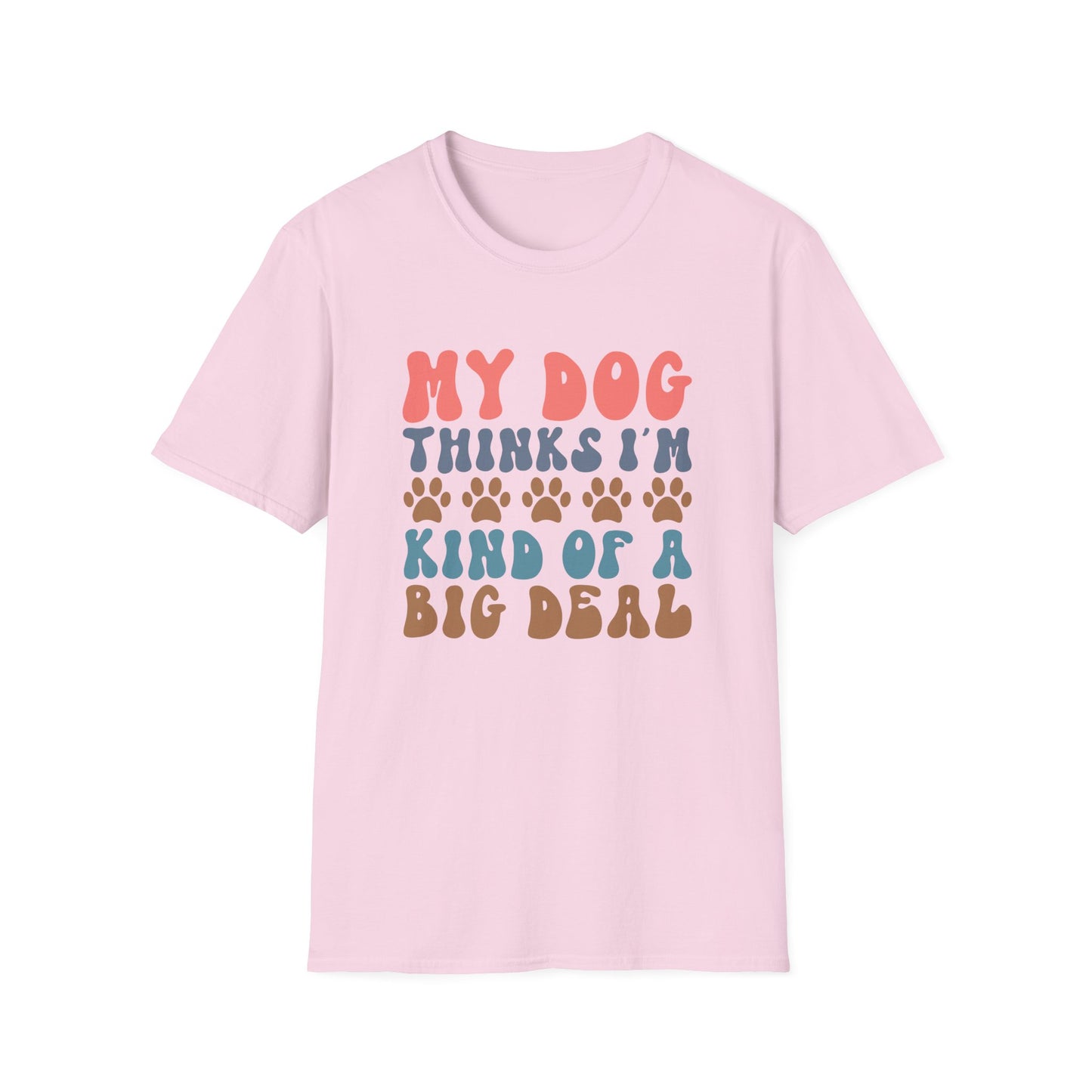 My Dog Thinks I'm Kind of A Big Deal T-shirt