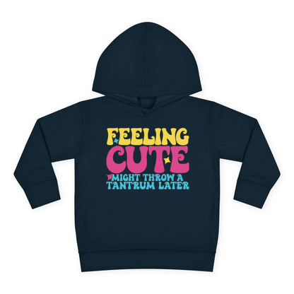Feeling Cute Might Throw A Tantrum Later Toddler Hoodie