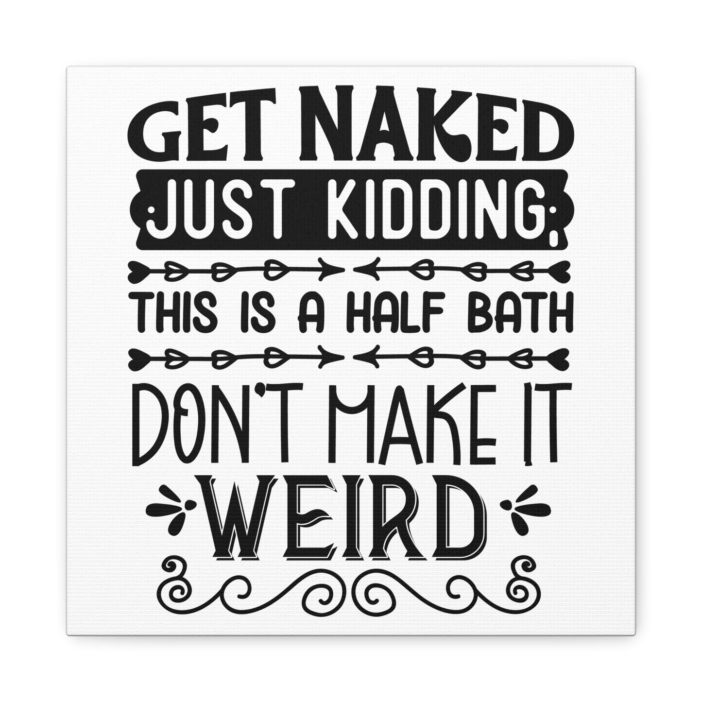 Get Naked Just Kidding This Is A Half Bath Don't Make It Weird Canvas Art
