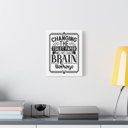 Changing The Toilet Paper Will Not Cause Brain Damage Canvas Art