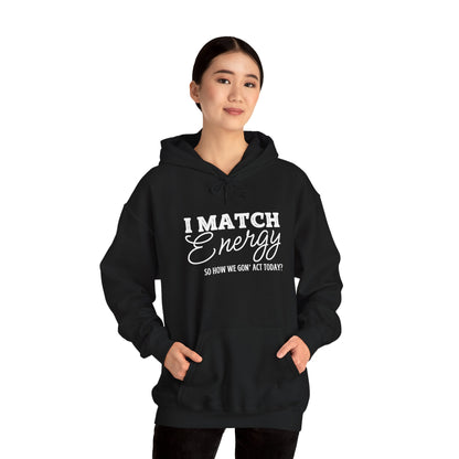 I Match Energy So How We Gon' Act? Heavy Blend™ Hooded Sweatshirt