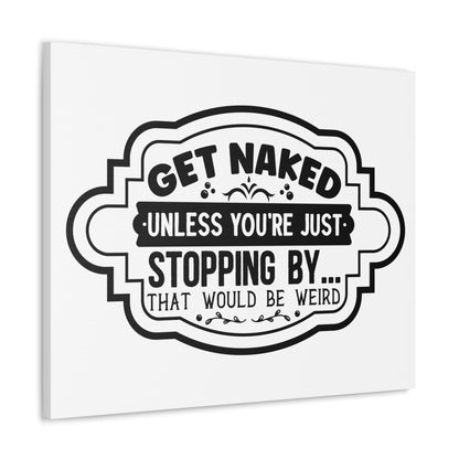 Get Naked Unless You're Just Stopping By... Canvas Horizontal Wraps w/o Frame