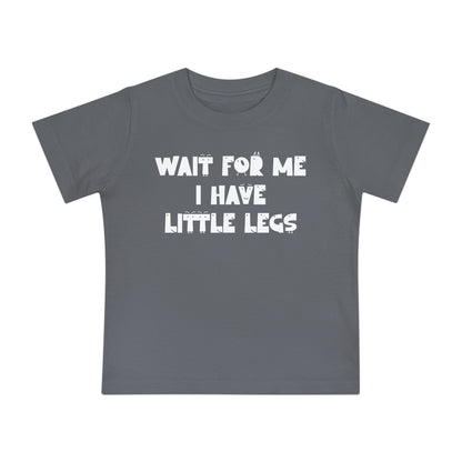 Wait For Me I Have Little Legs Infant T-Shirt