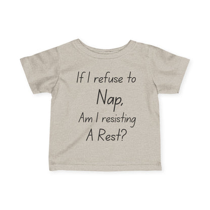 ""If I Refuse To Nap Am I Resisting A Rest? Infant Soft T-Shirt