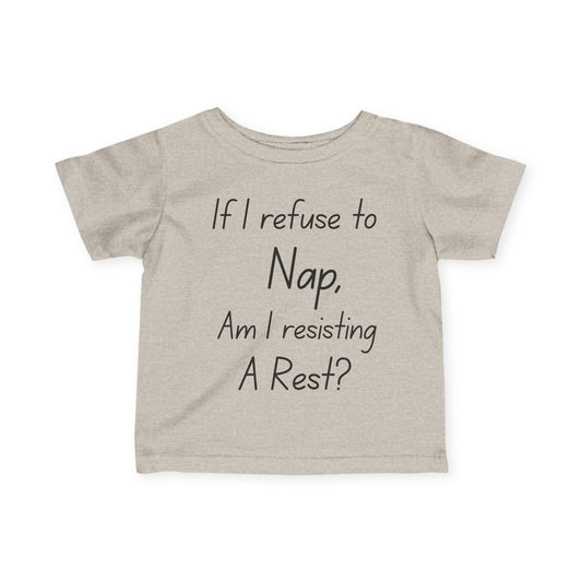 If I Refuse To Nap Am I Resisting A Rest? Infant Soft T-Shirt