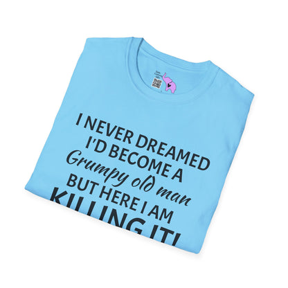 I Never Dreamed I'd Become a Grumpy Old Man But Here I Am Killing It! Adult T-shirt