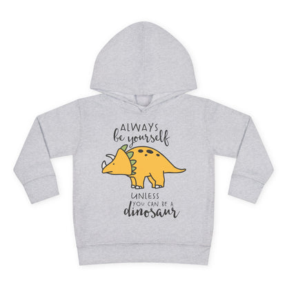 Always Be Yourself Unless You Can Be A Dinosaur Toddler Hoodie