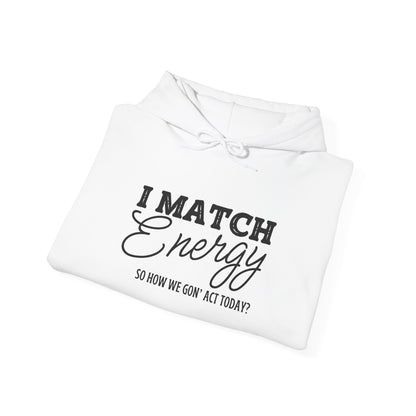 I Match Energy So How We Gon' Act? Heavy Blend™ Hooded Sweatshirt